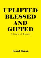 Uplifted Blessed and Gifted di Lloyd Q Byron edito da Covenant Books