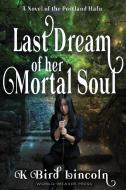 Last Dream of Her Mortal Soul di K. Bird Lincoln edito da CHANGING LIVES