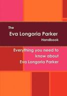 The Eva Longoria Parker Handbook - Everything You Need To Know About Eva Longoria Parker edito da Emereo Pty Limited
