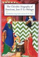 The Chivalric Biography Of Boucicaut, Jean Ii Le Meingre di Craig Taylor, Jane H. M. Taylor edito da Boydell & Brewer Ltd