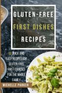 Gluten Free First Dishes Recipes: 50 Quick And Easy Recipes For Gluten-Free First Courses For The Whole Family di Michelle Parker edito da LIGHTNING SOURCE INC