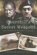 Churchill's Secret Weapons: the Story of Hobart's Funnies di Patrick Delaforce edito da Pen & Sword Books Ltd