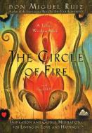 The Circle of Fire: Inspiration and Guided Meditations for Living in Love and Happiness di Don Miguel Ruiz edito da Amber-Allen Publishing,U.S.