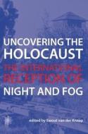 Uncovering the Holocaust - The International Reception of Night and Fog di Ewout Van Der Knaap edito da Wallflower Press