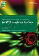 Cat 2010: Ideas Before Their Time di Cat Symposium 2010 (2010 London) edito da Bcs Learning & Development Limited