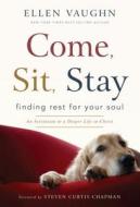 Come, Sit, Stay: Finding Rest for Your Soul: An Invitation to a Deeper Life in Christ di Ellen Vaughn edito da Worthy Publishing