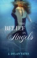 The Belief in Angels di J. Dylan Yates edito da SHE WRITES PR