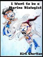 I Want to Be a Marine Biologist di Kirk Charlton edito da MAY DECEMBER PUBN LLC