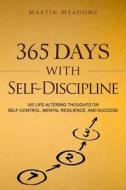 365 Days with Self-Discipline: 365 Life-Altering Thoughts on Self-Control, Mental Resilience, and Success di Martin Meadows edito da Createspace Independent Publishing Platform