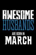 Awesome Husbands Are Born in March: Best Husband Birthday Gift Notebook Journal di Creative Juices Publishing edito da Createspace Independent Publishing Platform