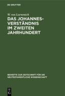 Das Johannes-Verständnis im zweiten Jahrhundert di W. von Loewenich edito da De Gruyter