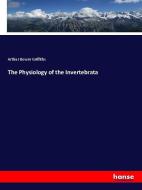 The Physiology of the Invertebrata di Arthur Bower Griffiths edito da hansebooks