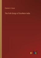 The Folk-Songs of Southern India di Charles E. Gover edito da Outlook Verlag