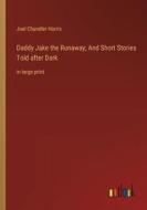 Daddy Jake the Runaway; And Short Stories Told after Dark di Joel Chandler Harris edito da Outlook Verlag
