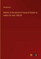 Bulletin of the School of Classical Studies at Athens for Year 1882-83 di Anonymous edito da Outlook Verlag
