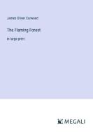 The Flaming Forest di James Oliver Curwood edito da Megali Verlag