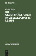 Die Gesetzmäßigkeit im Gesellschaftsleben di Georg Mayr edito da De Gruyter