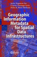 Geographic Information Metadata for Spatial Data Infrastructures di Pedro R. Muro-Medrano, Javier Nogueras-Iso, Francisco Javier Zarazaga-Soria edito da Springer Berlin Heidelberg