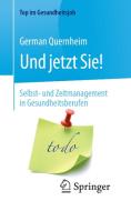 Und jetzt Sie! - Selbst- und Zeitmanagement in Gesundheitsberufen di German Quernheim edito da Springer-Verlag GmbH