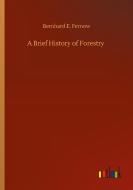 A Brief History of Forestry di Bernhard E. Fernow edito da Outlook Verlag