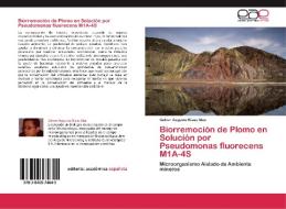 Biorremoción de Plomo en Solución por Pseudomonas fluorecens M1A-4S di Gelver Augusto Rivas Blas edito da EAE
