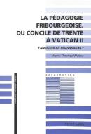 La pédagogie fribourgeoise, du Concile de Trente à Vatican II di Marie-Thérèse Weber edito da Lang, Peter