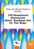 What the Whole World Is Saying: 100 Sensational Statements about Sandman Vol. 10: The Wake di Jason Young edito da LIGHTNING SOURCE INC