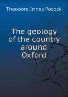 The Geology Of The Country Around Oxford di Horace B Woodward, Theodore Innes Pocock, George William Lamplugh edito da Book On Demand Ltd.