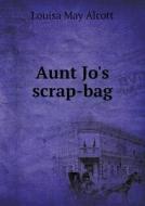 Aunt Jo's Scrap-bag di Alcott Louisa May edito da Book On Demand Ltd.