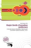 Ralph Smith (canadian Politician) edito da Duct Publishing