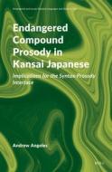 Endangered Compound Prosody in Kansai Japanese: Implications for the Syntax-Prosody Interface di Andrew Angeles edito da BRILL ACADEMIC PUB