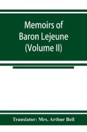 Memoirs of Baron Lejeune, aide-de-camp to marshals Berthier, Davout, and Oudinot (Volume II) di Translator Mrs. Arthur Bell edito da Alpha Editions