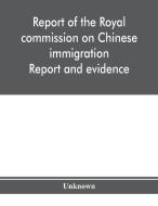 Report of the Royal commission on Chinese immigration di Unknown edito da Alpha Editions