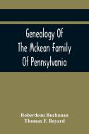 Genealogy Of The Mckean Family Of Pennsylvania di Buchanan Roberdeau Buchanan, F. Bayard Thomas F. Bayard edito da Alpha Editions