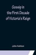 Gossip in the First Decade of Victoria's Reign di John Ashton edito da Alpha Editions