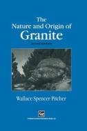 The Nature and Origin of Granite di W. S. Pitcher edito da Springer Netherlands