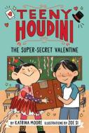 Teeny Houdini #2: The Super-Secret Valentine di Katrina Moore edito da KATHERINE TEGEN BOOKS