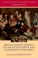 British North America in the Seventeenth and Eighteenth Centuries di Stephen Foster edito da OUP Oxford