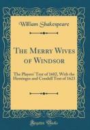 The Merry Wives of Windsor: The Players' Text of 1602, with the Heminges and Condell Text of 1623 (Classic Reprint) di William Shakespeare edito da Forgotten Books