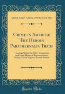 Crime in America; The Heroin Paraphernalia Trade: Hearings Before the Select Committee on Crime, House of Representatives, Ninety-First Congress, Seco di United States Select Committee on Crime edito da Forgotten Books