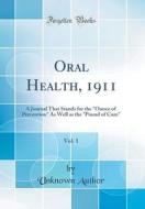 Oral Health, 1911, Vol. 1: A Journal That Stands for the Ounce of Prevention as Well as the Pound of Cure (Classic Reprint) di Unknown Author edito da Forgotten Books
