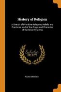 History of Religion: A Sketch of Primitive Religious Beliefs and Practices, and of the Origin and Character of the Great di Allan Menzies edito da FRANKLIN CLASSICS TRADE PR