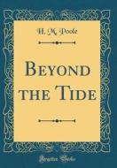 Beyond the Tide (Classic Reprint) di H. M. Poole edito da Forgotten Books