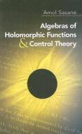 Algebras of Holomorphic Functions and Control Theory di Amol Sasane edito da DOVER PUBN INC