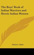 The Boys' Book Of Indian Warriors And He di EDWIN L. SABIN edito da Kessinger Publishing