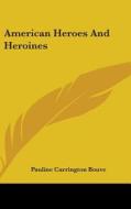 American Heroes And Heroines di PAULINE CARRI BOUVE edito da Kessinger Publishing