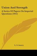 Union and Strength: A Series of Papers on Imperial Questions (1912) di L. S. Amery edito da Kessinger Publishing