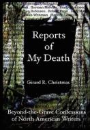 Reports Of My Death: Beyond-the-grave Confessions Of North American Writers di Girard Christmas edito da Lulu.com