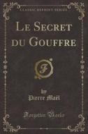 Le Secret Du Gouffre (Classic Reprint) di Pierre Mael edito da Forgotten Books