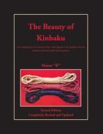 The Beauty of Kinbaku: (Or Everything You Ever Wanted to Know about Japanese Erotic Bondage When You Suddenly Realized You Didn't Speak Japan di Master K edito da King Cat Ink